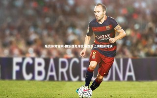 乐竞体育官网-俱乐部足球比赛连连上演精彩对决