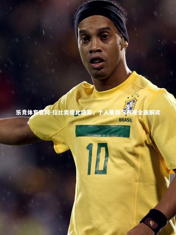 乐竞体育官网-拉比奥德比盛宴，个人集锦与表现全面解读